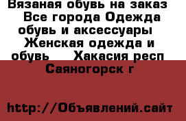 Вязаная обувь на заказ  - Все города Одежда, обувь и аксессуары » Женская одежда и обувь   . Хакасия респ.,Саяногорск г.